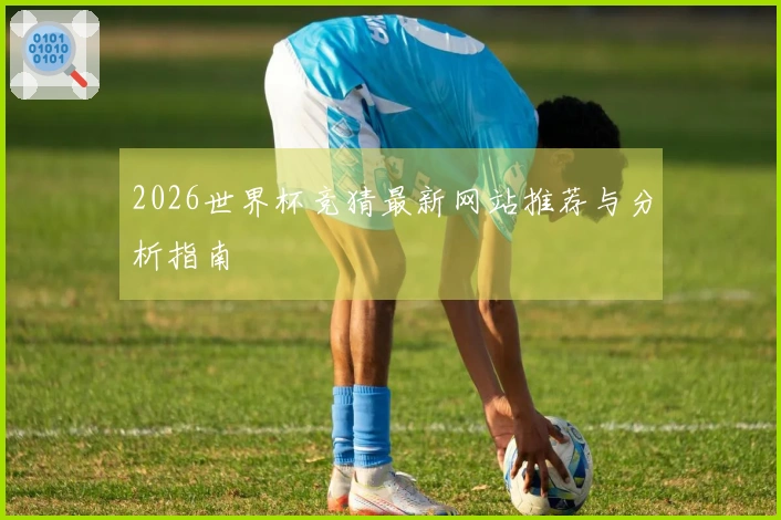 2026世界杯竞猜最新网站推荐与分析指南
